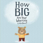 How Big Are Your Worries little Bear?