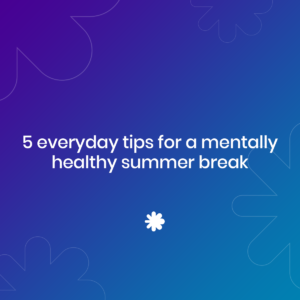 5 everyday tips for a mentally healthy summer break