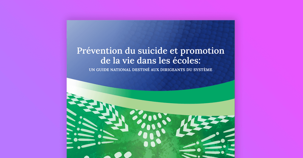 Prévention du suicide et promotion de la vie dans les écoles: Un guide national destiné aux dirigeants du système