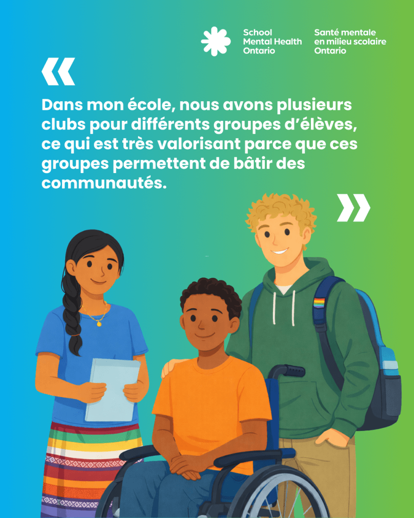  « Dans mon école, nous avons plusieurs clubs pour différents groupes d’élèves, ce qui est très valorisant parce que ces groupes permettent de bâtir des communautés. »