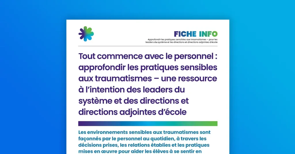 Tout commence avec le personnel : approfondir les pratiques sensibles aux traumatismes – une ressource à l’intention des leaders du système et des directions et directions adjointes d’école