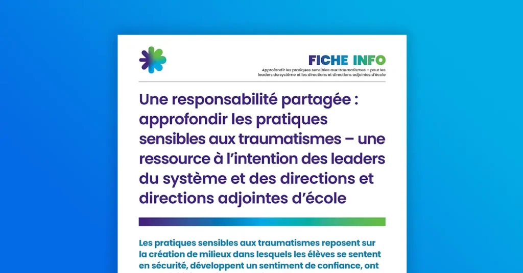 Une responsabilité partagée : approfondir les pratiques sensibles aux traumatismes – une ressource à l’intention des leaders du système et des directions et directions adjointes d’école